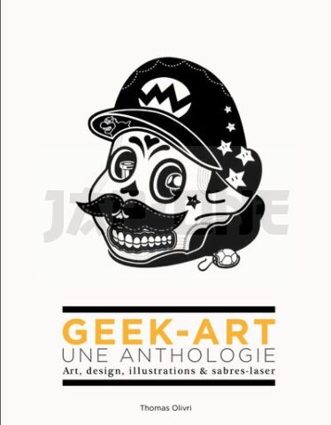 GEEK-ART, UNE ANTHOLOGIE VOL. 1 : ART, DESIGN, ILLUSTRATIONS & SABRES-LASER