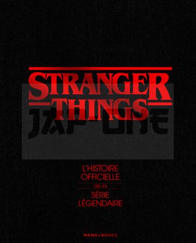 STRANGER THINGS - L'HISTOIRE OFFICIELLE DE LA SÉRIE LÉGENDAIRE